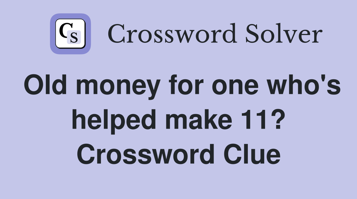 Old money for one who's helped make 11? Crossword Clue Answers